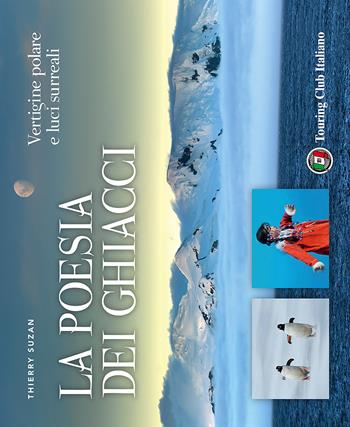 La poesia dei ghiacci. Vertigine polare e luci surreali - Thierry Suzan - Libro Touring 2017, Divulgazione e illustrati Touring | Libraccio.it