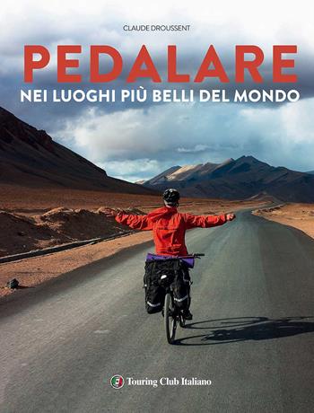 Pedalare nei luoghi più belli del mondo - Claude Droussent - Libro Touring 2017, Divulgazione e illustrati Touring | Libraccio.it