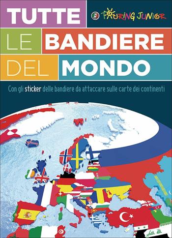 Tutte le bandiere del mondo. Con adesivi  - Libro Touring Junior 2017, Divulgazione | Libraccio.it