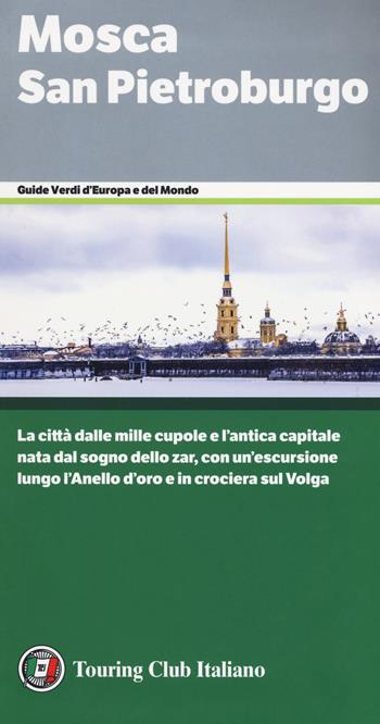 Mosca. San Pietroburgo. La città dalle mille cupole e l'antica capitale nata dal sogno dello zar, con un'escursione lungo l'Anello d'oro e in crociera sul Volga  - Libro Touring 2018, Guide verdi d'Europa e del mondo | Libraccio.it
