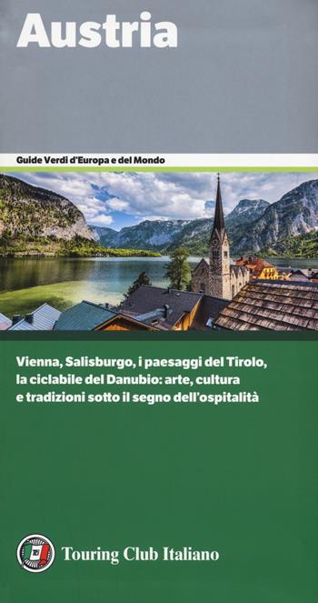 Austria. Vienna, Salisburgo, i paesaggi del Tirolo, la ciclabile del Danubio: arte, cultura e tradizioni sotto il segno dell'ospitalità  - Libro Touring 2018, Guide verdi d'Europa | Libraccio.it