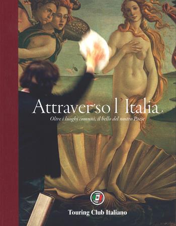 Attraverso l'Italia. Oltre i luoghi comuni, il bello del nostro Paese. Ediz. a colori  - Libro Touring 2018 | Libraccio.it