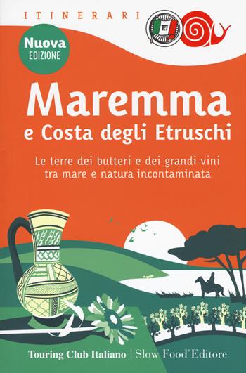 Maremma e costa degli Etruschi. Le terre dei butteri e dei grandi vini tra mare e natura incontaminata. Nuova ediz.  - Libro Touring 2018, Itinerari. Slow Food | Libraccio.it