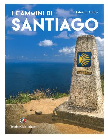 I cammini di Santiago. Ediz. a colori - Fabrizio Ardito - Libro Touring 2018 | Libraccio.it