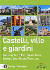 Castelli, ville e giardini. Itinerari tra Valle d'Aosta, Piemonte, Liguria, Lombardia, Emilia-Romagna, Veneto e Lazio