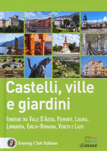 Castelli, ville e giardini. Itinerari tra Valle d'Aosta, Piemonte, Liguria, Lombardia, Emilia-Romagna, Veneto e Lazio - Federica De Luca - Libro Touring 2018, Dimore | Libraccio.it