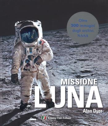 Missione Luna. Tutti i segreti di un viaggio indimenticabile - Alan Dyer - Libro Touring 2019 | Libraccio.it