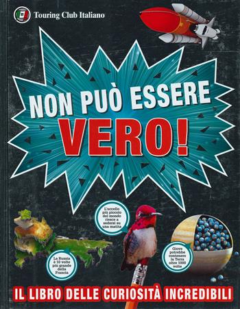 Non può essere vero! Il libro delle curiosità incredibili  - Libro Touring 2019 | Libraccio.it