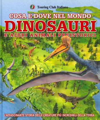 Cosa e dove nel mondo. Dinosauri e altri animali preistorici. Ediz. a colori - Chris Barker, Darren Naish - Libro Touring 2019 | Libraccio.it
