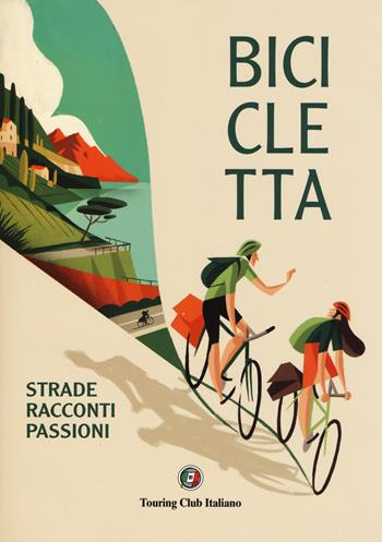 Bicicletta. Strade, racconti, passione. Ediz. illustrata  - Libro Touring 2020 | Libraccio.it