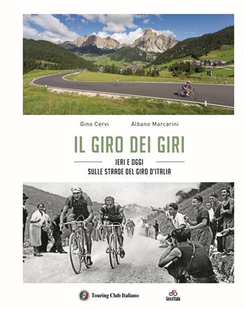 Il giro dei giri. Ieri e oggi sulle strade del Giro d'Italia - Gino Cervi, Albano Marcarini - Libro Touring 2020 | Libraccio.it