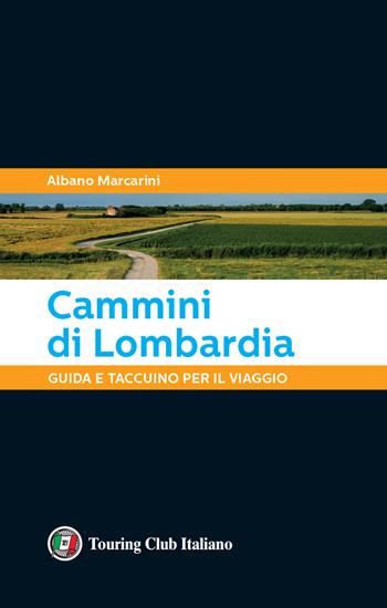 Cammini di Lombardia. Guida e taccuino per il viaggio - Albano Marcarini - Libro Touring 2021 | Libraccio.it