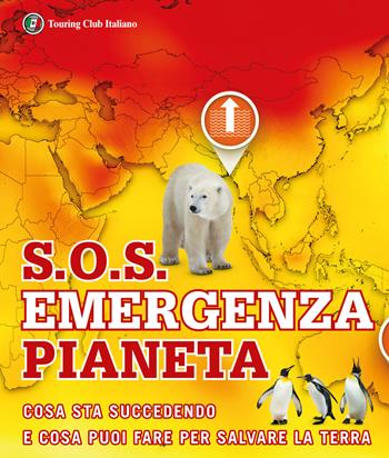 S.O.S. Emergenza pianeta. Cosa sta succedendo e cosa puoi fare per salvare la terra  - Libro Touring 2021, Atlanti Touring junior | Libraccio.it