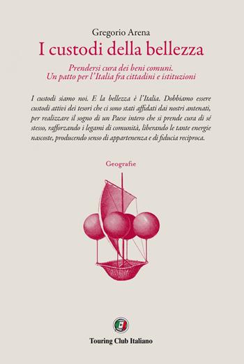 I custodi della bellezza. Prendersi cura dei beni comuni. Un patto per l'Italia fra cittadini e le istituzioni - Gregorio Arena - Libro Touring 2020, Geografie | Libraccio.it