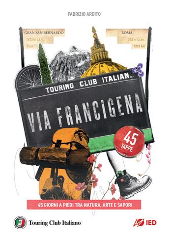 La via Francigena. 45 giorni a piedi tra natura, arte e sapori - Fabrizio Ardito - Libro Touring 2022 | Libraccio.it