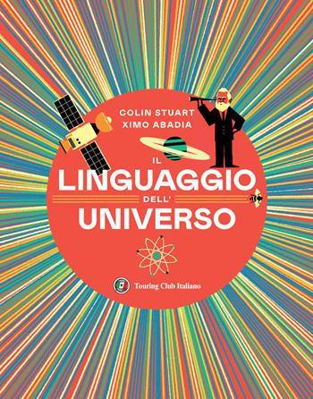 Il linguaggio dell'universo. Viaggio illustrato nel mondo dei numeri. Ediz. illustrata - Colin Stuart - Libro Touring 2022 | Libraccio.it