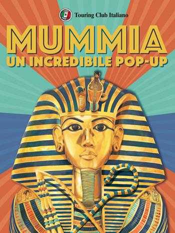 L' incredibile pop up della mummia. Libro pop up  - Libro Touring 2022 | Libraccio.it