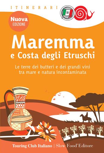 Maremma e costa degli Etruschi. Le terre dei butteri e dei grandi vini tra mare e natura incontaminata. Nuova ediz.  - Libro Touring 2023, Itinerari. Slow Food | Libraccio.it