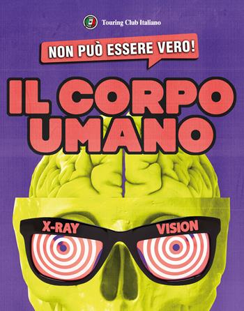 Non può essere vero! Il corpo umano  - Libro Touring 2023 | Libraccio.it