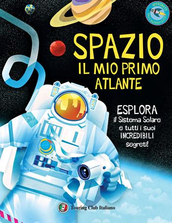 Spazio. Il mio primo atlante. Esplora il sistema solare e tutti i suoi incredibili segreti! Ediz. a colori - Jane Wilsher - Libro Touring 2023 | Libraccio.it