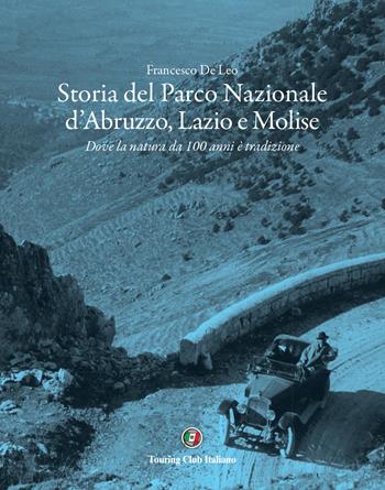 Storia del Parco Nazionale d'Abruzzo, Lazio e Molise. Dove la natura da 100 anni è tradizione - Francesco De Leo - Libro Touring 2023, Geografie | Libraccio.it