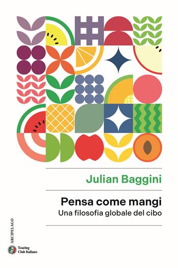 Pensa come mangi. Una filosofia globale del cibo - Julian Baggini - Libro Touring 2024, Arcipelago | Libraccio.it