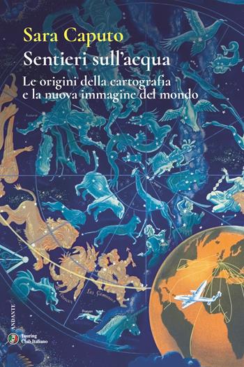 Sentieri sull'acqua. Le origini della cartografia e la nuova immagine del mondo - Sara Caputo - Libro Touring 2024, Andante | Libraccio.it