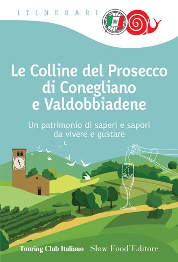 Le colline del prosecco di Conegliano e Valdobbiadene  - Libro Touring 2025, Itinerari. Slow Food | Libraccio.it