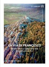 La via di Francesco. Tra arte natura e luoghi della fede
