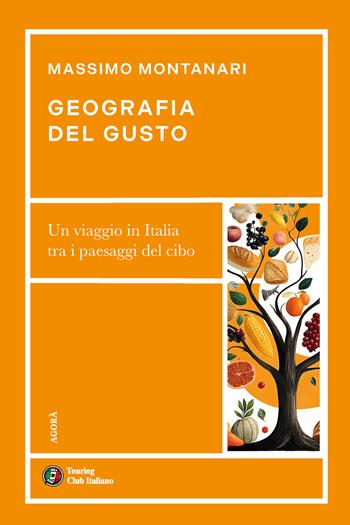 Geografia del gusto. Un viaggio in Italia tra i paesaggi del cibo - Massimo Montanari - Libro Touring 2025, Agorà | Libraccio.it