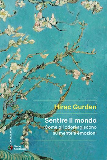 Sentire il mondo. Come gli odori agiscono su mente e emozioni - Hirac Gurden - Libro Touring 2025, Arcipelago | Libraccio.it