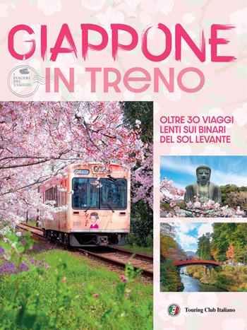 Giappone in treno. Oltre 30 viaggi lenti sui binari del Sol Levante  - Libro Touring 2026, I piaceri del viaggio | Libraccio.it