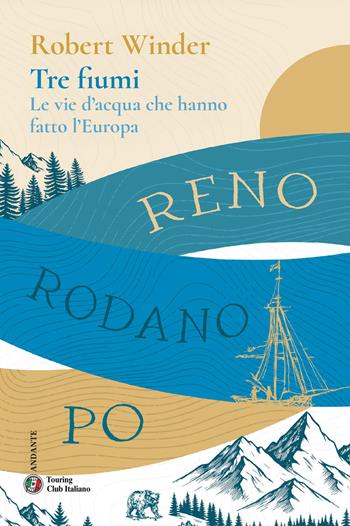 Tre fiumi. Le vie d'acqua che hanno fatto l'Europa. Reno Rodano Po - Robert Winder - Libro Touring 2026, Andante | Libraccio.it
