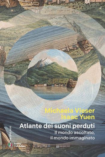 Atlante dei suoni perduti. Il mondo ascoltato, il mondo immaginato - Michaela Vieser, Isaac Yuen - Libro Touring 2026, Arcipelago | Libraccio.it