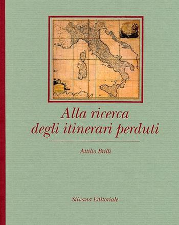 Alla ricerca degli itinerari perduti - Attilio Brilli - Libro Silvana 1988, Letteratura di viaggio | Libraccio.it