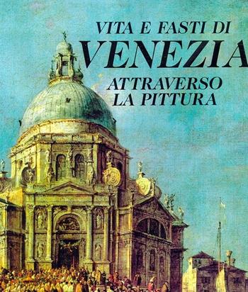 Vita e fasti di Venezia attraverso la pittura  - Libro Silvana 1991 | Libraccio.it