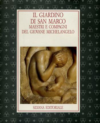 Il giardino di S. Marco. Maestri e compagni del giovane Michelangelo. Catalogo della mostra (Firenze, 30 giugno-19 ottobre 1992)  - Libro Silvana 1992, Cataloghi di mostre | Libraccio.it