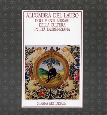 All'ombra del lauro. Documenti librari della cultura in età laurenziana. Catalogo della mostra  - Libro Silvana 1992, Cataloghi di mostre | Libraccio.it