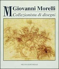Giovanni Morelli collezionista di disegni. Catalogo della mostra (Milano, 8 novembre 1994-8 gennaio 1995)  - Libro Silvana 1994, Cataloghi di mostre | Libraccio.it