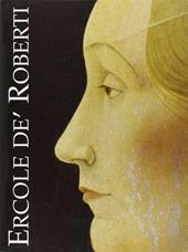 Ercole De Roberti. Catalogo storico