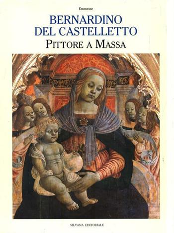 Bernardino del Castelletto: pittore a Massa - Silvano Soldano - Libro Silvana 1994 | Libraccio.it