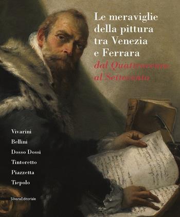 Le meraviglie della pittura tra Venezia e Ferrara. Dal Quattrocento al Settecento  - Libro Silvana 2006 | Libraccio.it