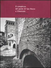 Il complesso del ponte di San Rocco a Vimercate. Identità e storia - Graziano A. Vergani - Libro Silvana 2006 | Libraccio.it