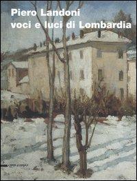 Piero Landoni. Voci e luci di Lombardia. Catalogo della mostra (Gavirate, 19 novembre 2005-8 gennaio 2006)  - Libro Silvana 2006 | Libraccio.it