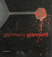 Gianmaria Giannetti. Catalogo della mostra (Milano, 5-19 aprile 2006). Ediz. italiana, inglese e francese