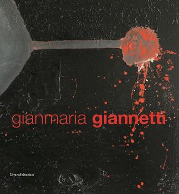 Gianmaria Giannetti. Catalogo della mostra (Milano, 5-19 aprile 2006). Ediz. italiana, inglese e francese  - Libro Silvana 2006 | Libraccio.it