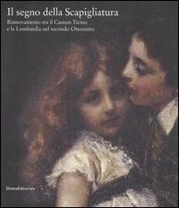 Il segno della scapigliatura. Rinnovamento tra il Canton Ticino e la Lombardia nel secondo Ottocento. Catalogo della mostra (Rancate, 15 settembre-3 dicembre 2006)  - Libro Silvana 2006 | Libraccio.it