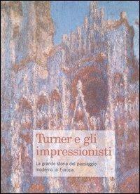 Turner e gli impressionisti. La grande storia del paesaggio moderno in Europa. Catalogo della mostra (Brescia, 28 ottobre 2006-25 marzo 2007)  - Libro Silvana 2006, Linea d'ombra libri | Libraccio.it