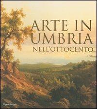 Arte in Umbria nell'Ottocento. Catalogo della mostra (Umbria, 23 settembre 2006-7 gennaio 2007)  - Libro Silvana 2006 | Libraccio.it