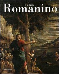 L' ultimo Romanino. Ricerche sulle opere tarde del pittore bresciano. Catalogo della mostra (Brescia, 21 giugno-19 novembre 2006)  - Libro Silvana 2007 | Libraccio.it